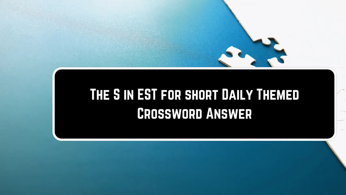 The S in EST for short Crossword Clue Daily Themed Puzzle Answer from June 23, 2024