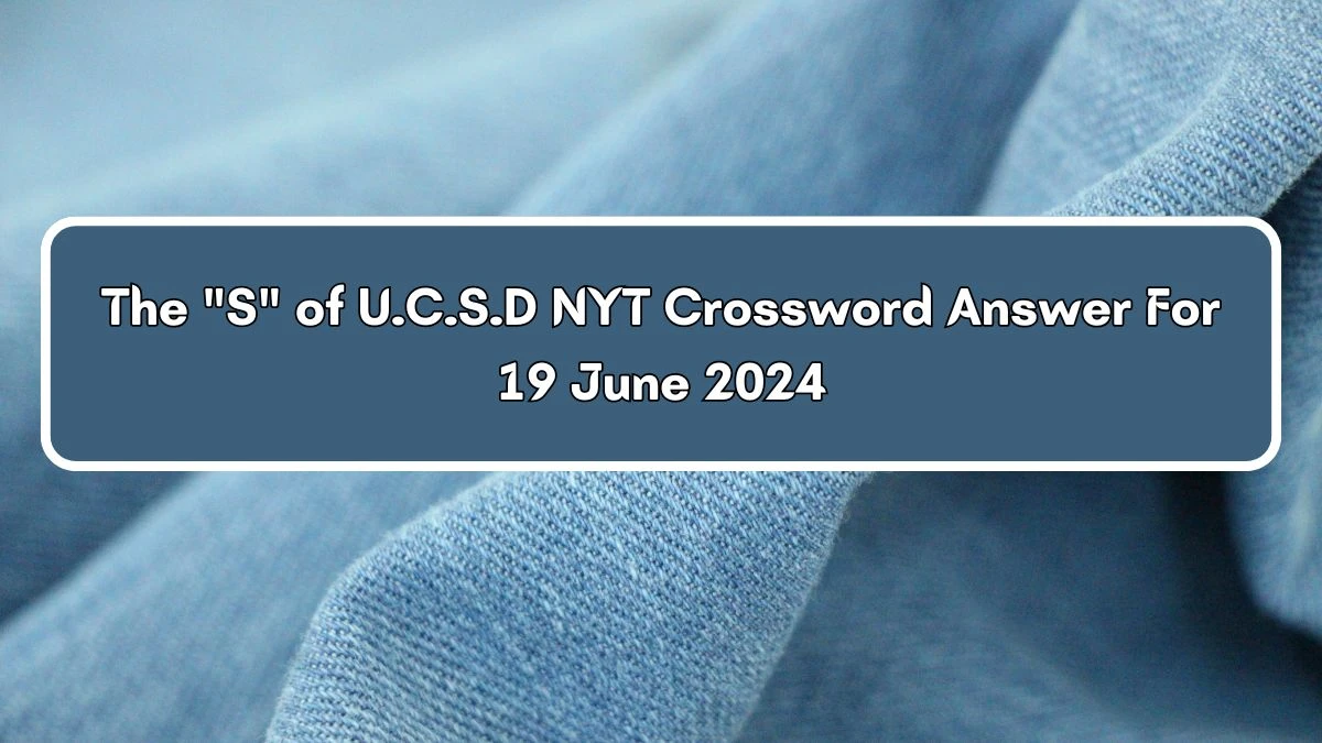 NYT The S of U.C.S.D Crossword Clue Puzzle Answer from June 19, 2024