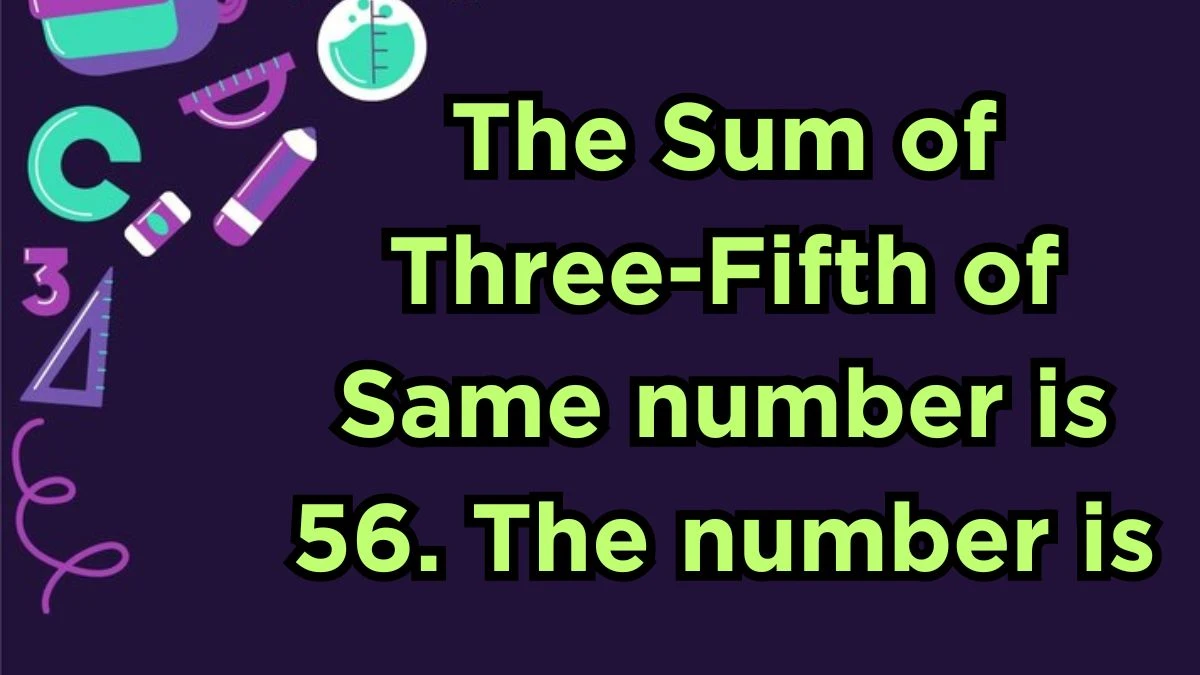 The Sum of Three-Fifth of Same number is 56. The number is