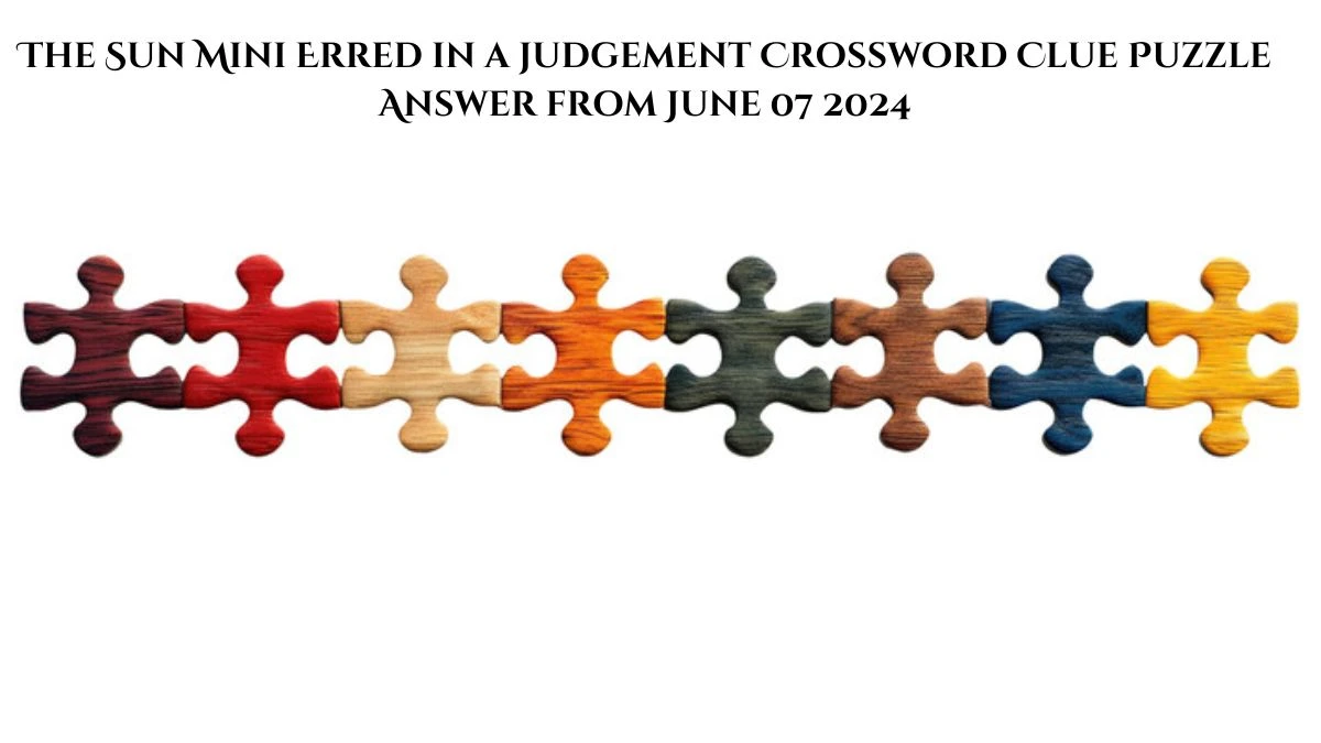 The Sun Mini Erred in a judgement Crossword Clue Puzzle Answer from June 07 2024