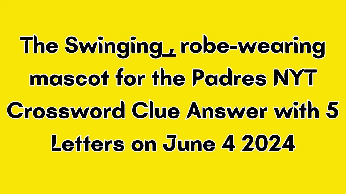 The Swinging ___, robe-wearing mascot for the Padres NYT Crossword Clue Answer with 5 Letters on June 4 2024