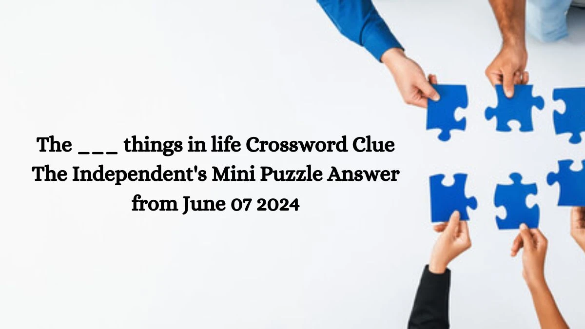 The ___ things in life Crossword Clue The Independent's Mini Puzzle Answer from June 07 2024