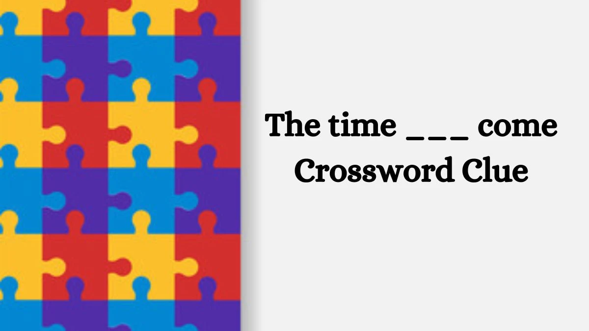 The time ___ come Daily Themed Crossword Clue Puzzle Answer from June 28, 2024