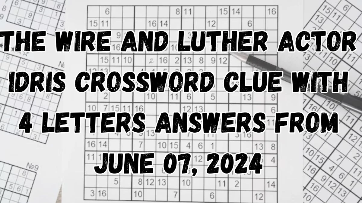 The Wire and Luther Actor Idris Crossword Clue with 4 Letters Answers from June 07, 2024