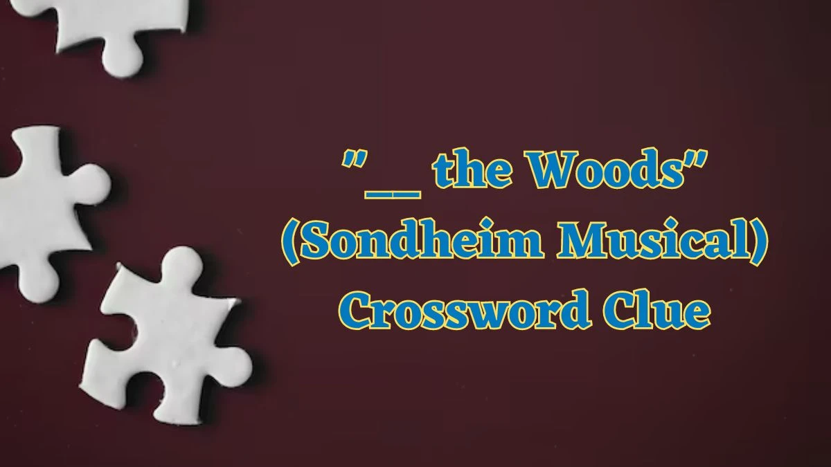 __ the Woods (Sondheim Musical) Daily Commuter Crossword Clue Puzzle Answer from June 21, 2024