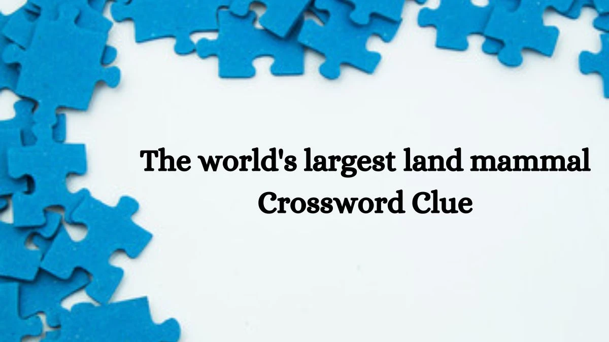 The world's largest land mammal Crossword Clue Puzzle Answer from June 13, 2024
