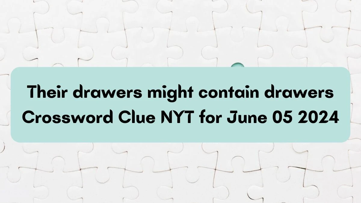 Their drawers might contain drawers Crossword Clue NYT for June 05 2024