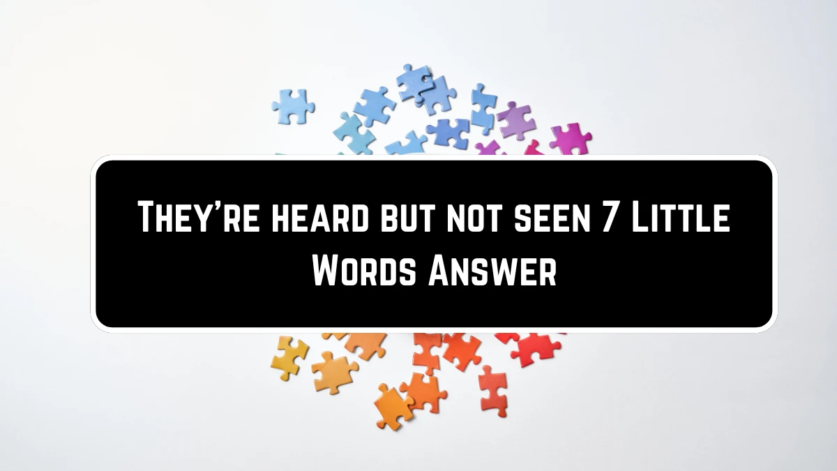 They're heard but not seen 7 Little Words Puzzle Answer from June 23, 2024