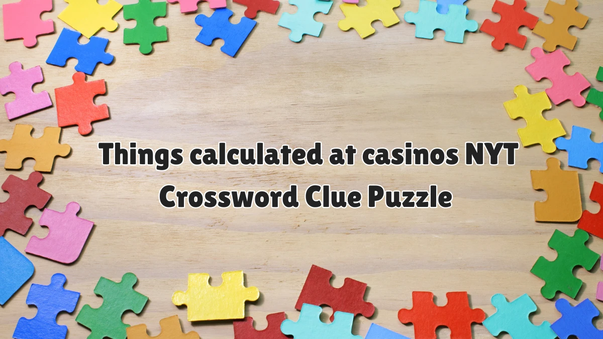 Things calculated at casinos NYT Crossword Clue Puzzle Answer from June 12 2024