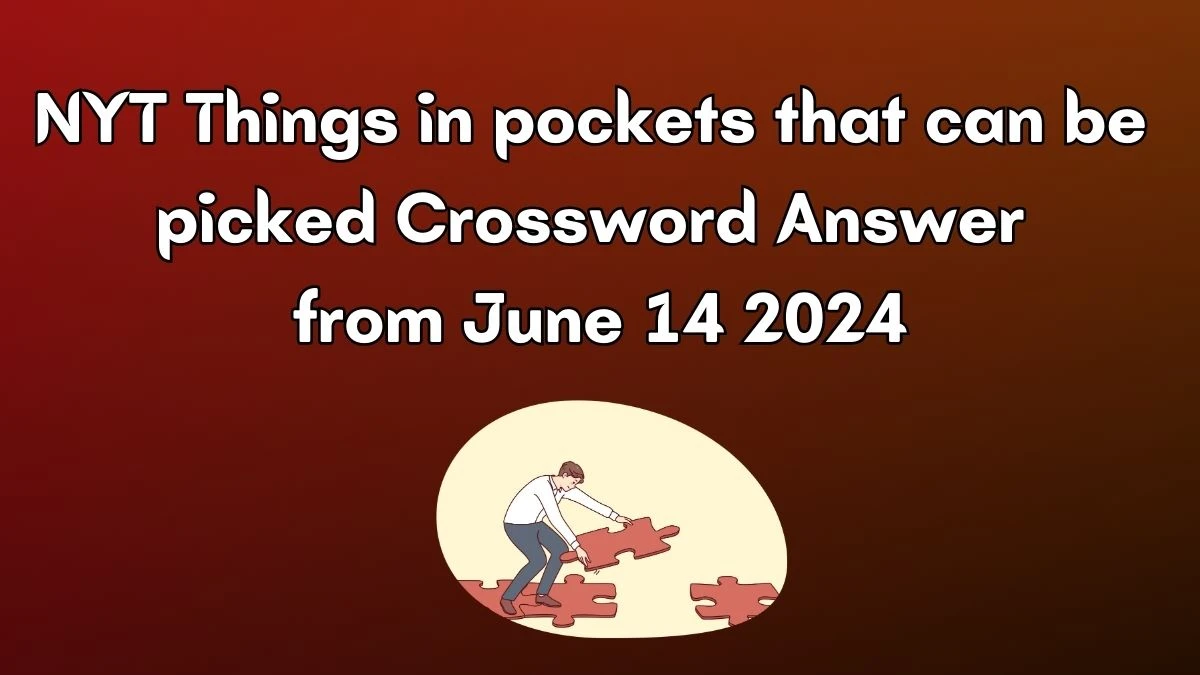 Things in pockets that can be picked NYT Crossword Clue Puzzle Answer from June 14, 2024