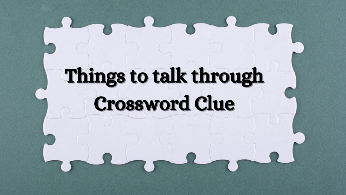 Things to talk through NYT Crossword Clue Puzzle Answer from June 28, 2024