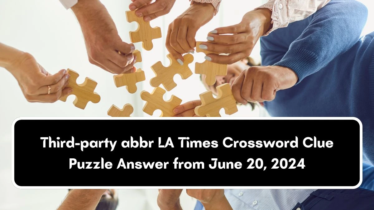 Third-party abbr LA Times Crossword Clue Puzzle Answer from June 20, 2024