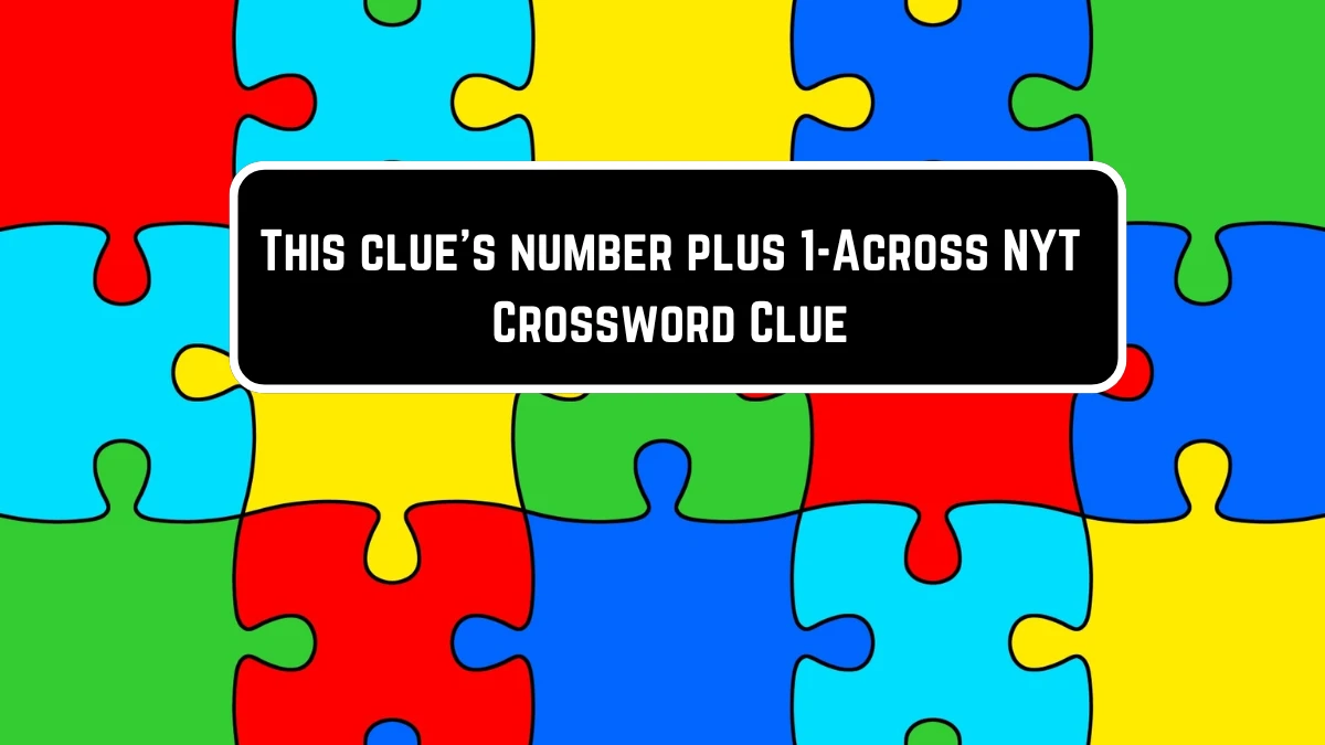 This clue’s number plus 1-Across NYT Crossword Clue Puzzle Answer on June 07 2024