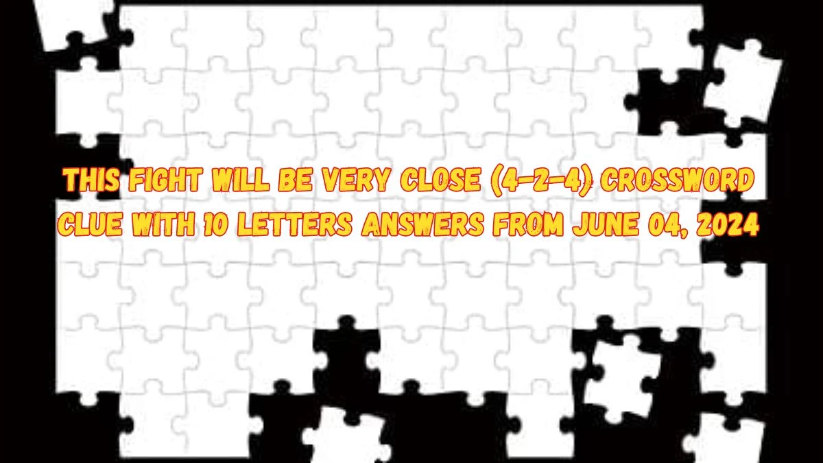 This fight will be very close (4-2-4) Crossword Clue with 10 Letters Answers from June 04, 2024