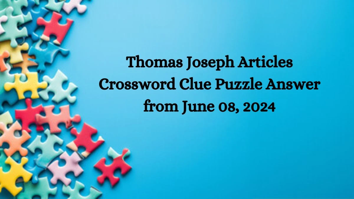 Thomas Joseph Articles Crossword Clue Puzzle Answer from June 08, 2024