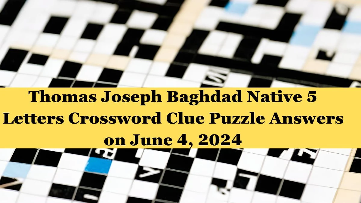 Thomas Joseph Baghdad Native 5 Letters Crossword Clue Puzzle Answers on June 4, 2024
