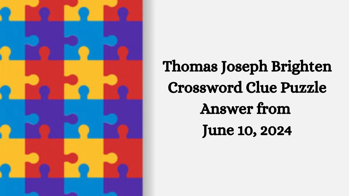 Thomas Joseph Brighten Crossword Clue Puzzle Answer from June 10, 2024