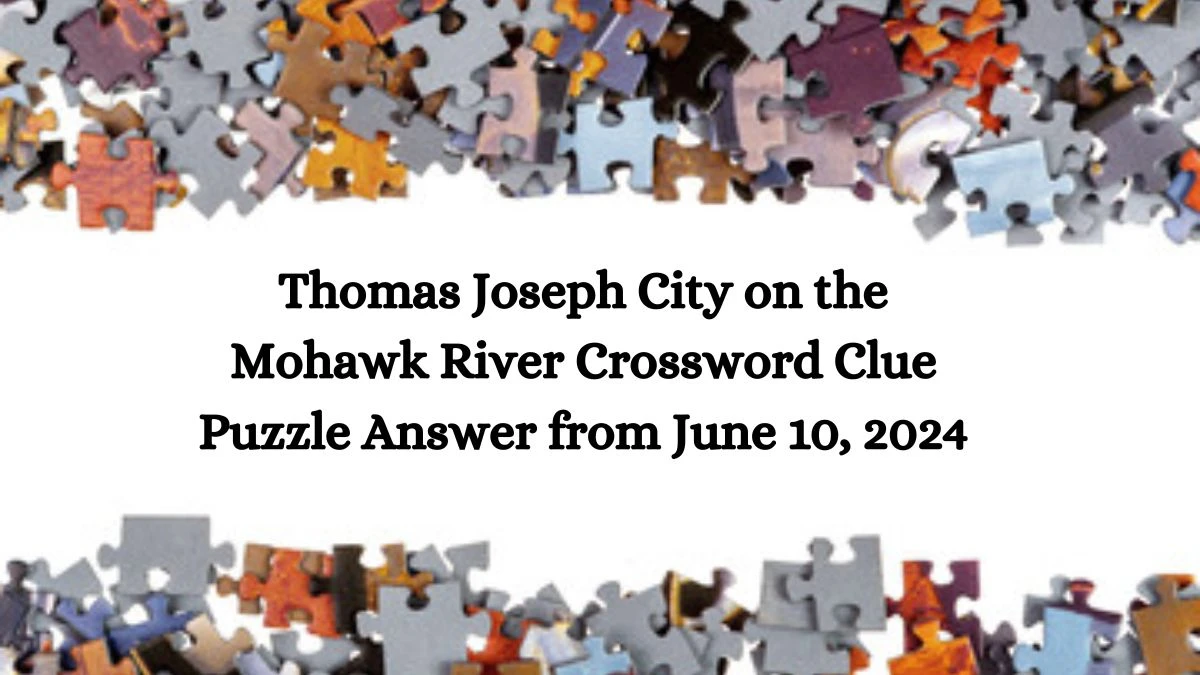Thomas Joseph City on the Mohawk River Crossword Clue Puzzle Answer from June 10, 2024