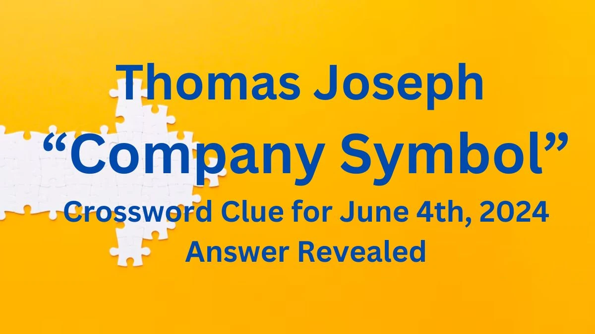 Thomas Joseph “Company Symbol” Crossword Clue for June 4th, 2024 Answer Revealed