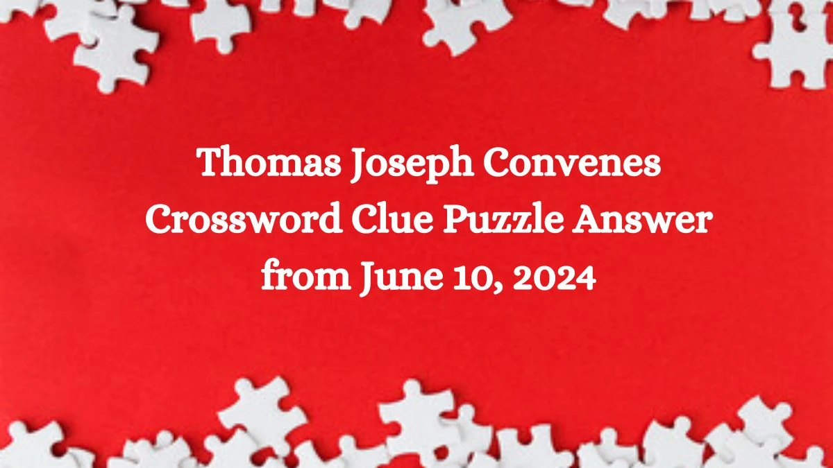 Thomas Joseph Convenes Crossword Clue Puzzle Answer from June 10, 2024