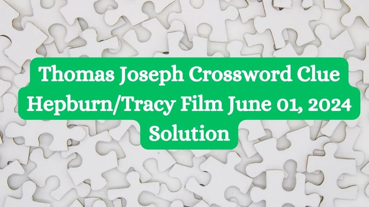 Thomas Joseph Crossword Clue Hepburn/Tracy Film June 01, 2024 Solution