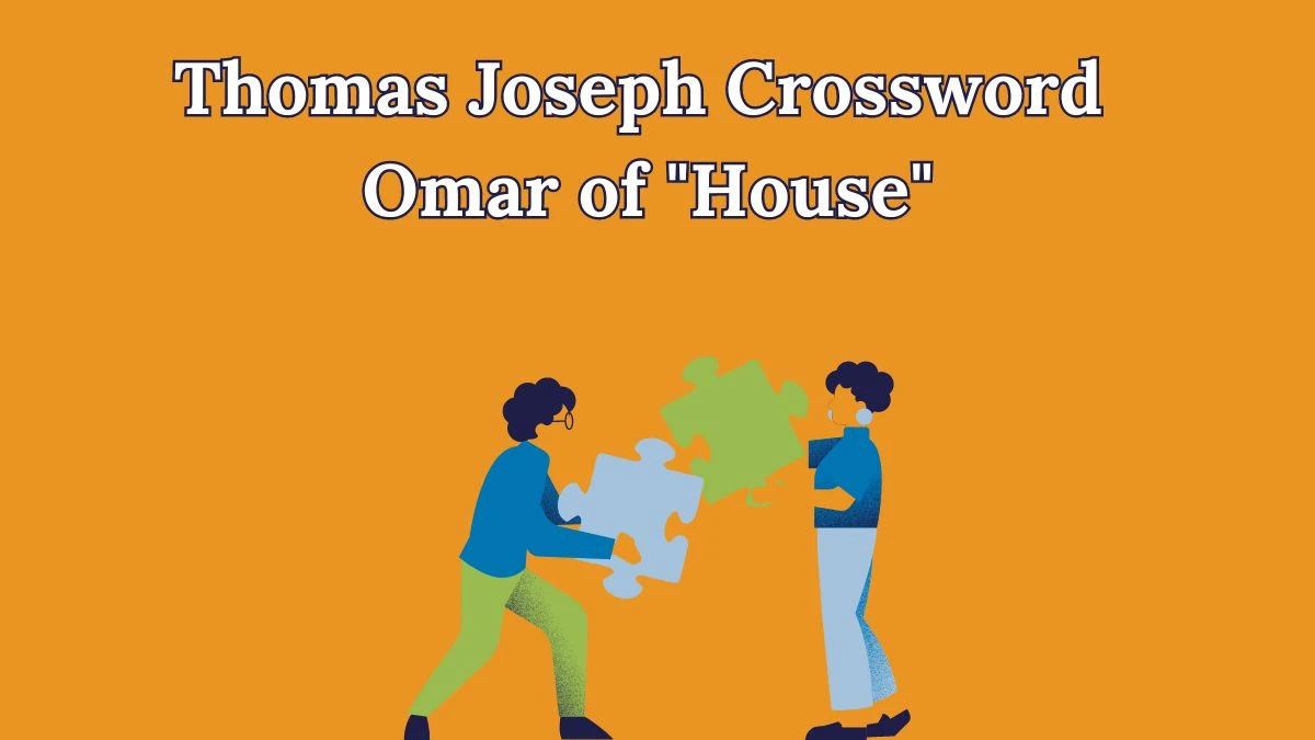 Thomas Joseph Crossword Clue Omar of House From June 07, 2024