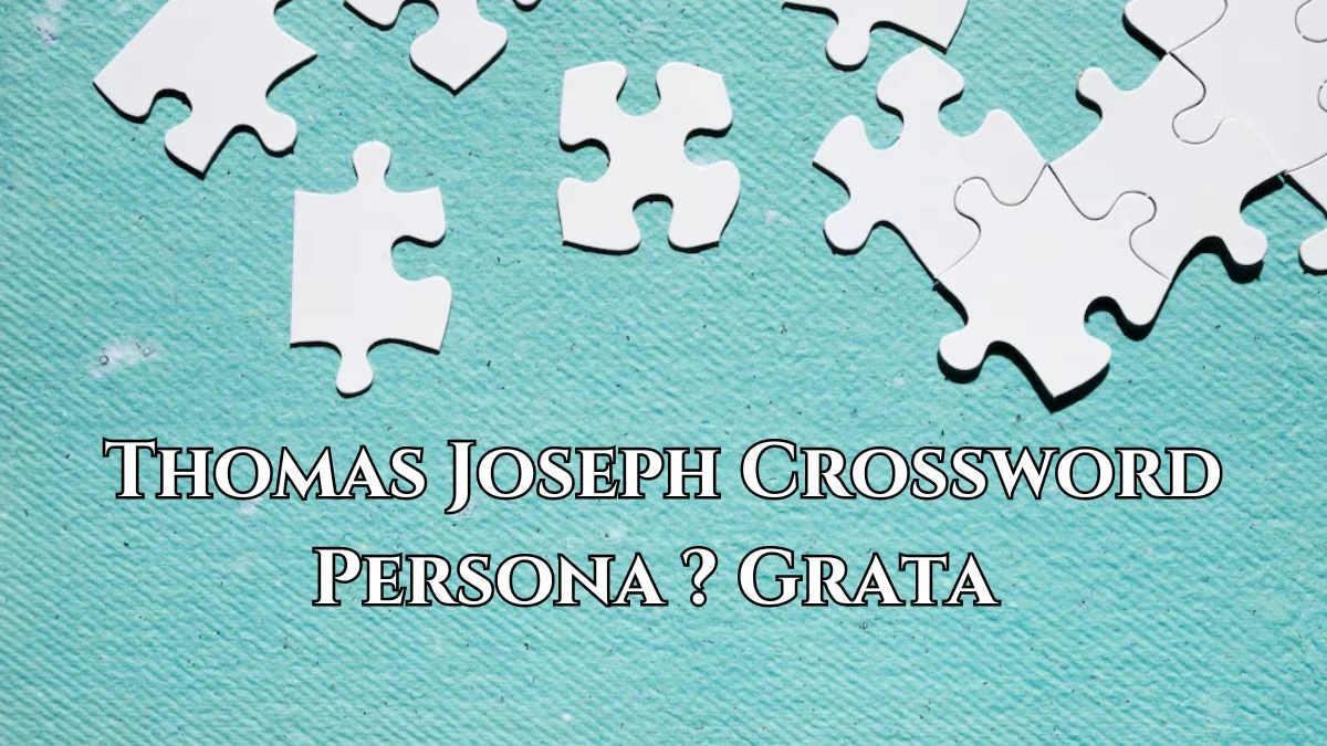 Thomas Joseph Crossword Clue Persona ? Grata From June 06, 2024