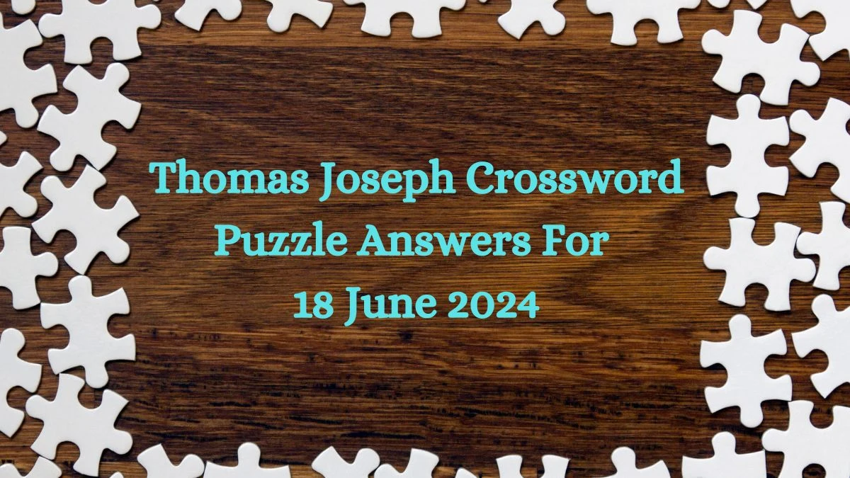 Thomas Joseph Crossword Puzzle Answers For 18 June 2024