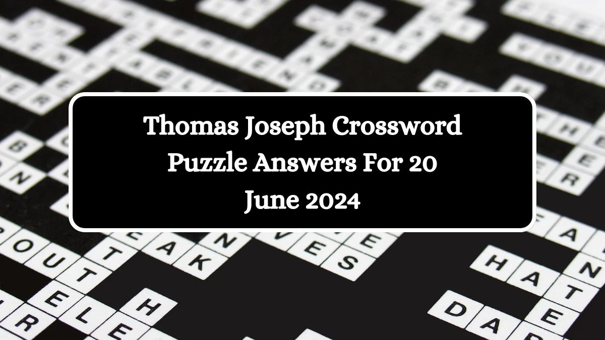 Thomas Joseph Crossword Puzzle Answers For 20 June 2024