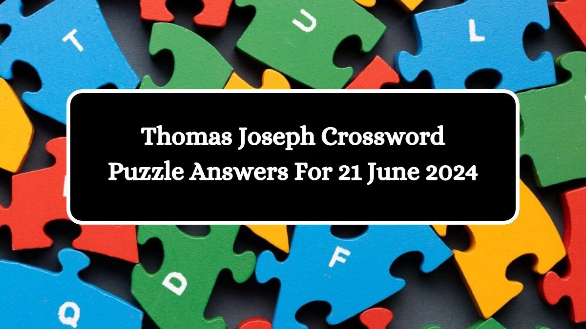 Thomas Joseph Crossword Puzzle Answers For 21 June 2024