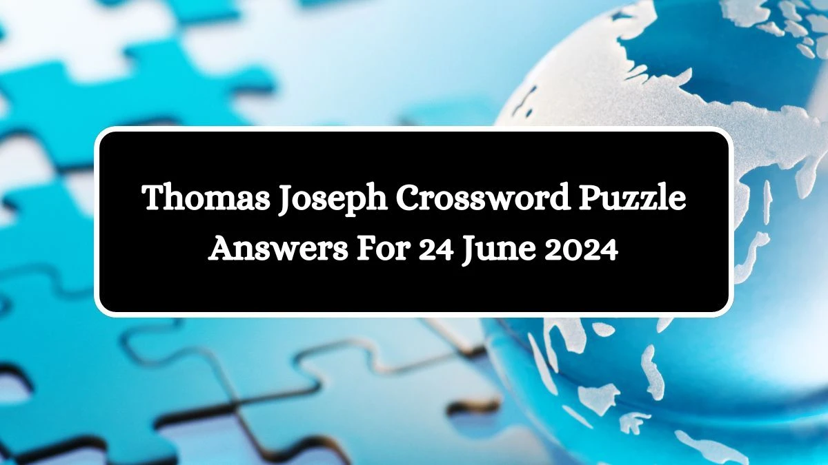 Thomas Joseph Crossword Puzzle Answers For 24 June 2024