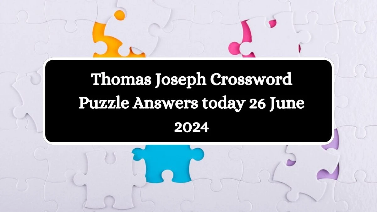 Thomas Joseph Crossword Puzzle Answers today 26 June 2024