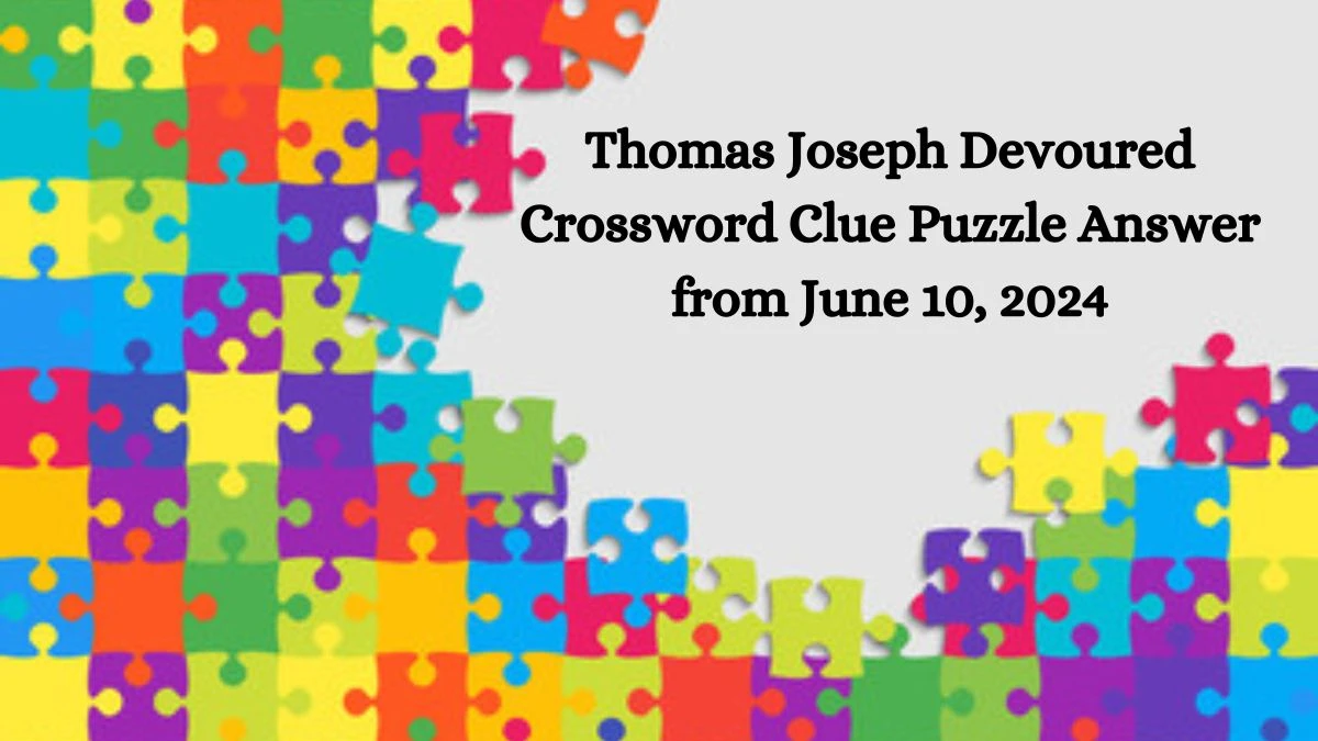 Thomas Joseph Devoured Crossword Clue Puzzle Answer from June 10, 2024
