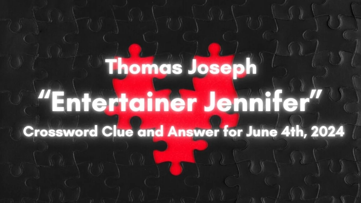 Thomas Joseph “Entertainer Jennifer” Crossword Clue and Answer for June 4th, 2024