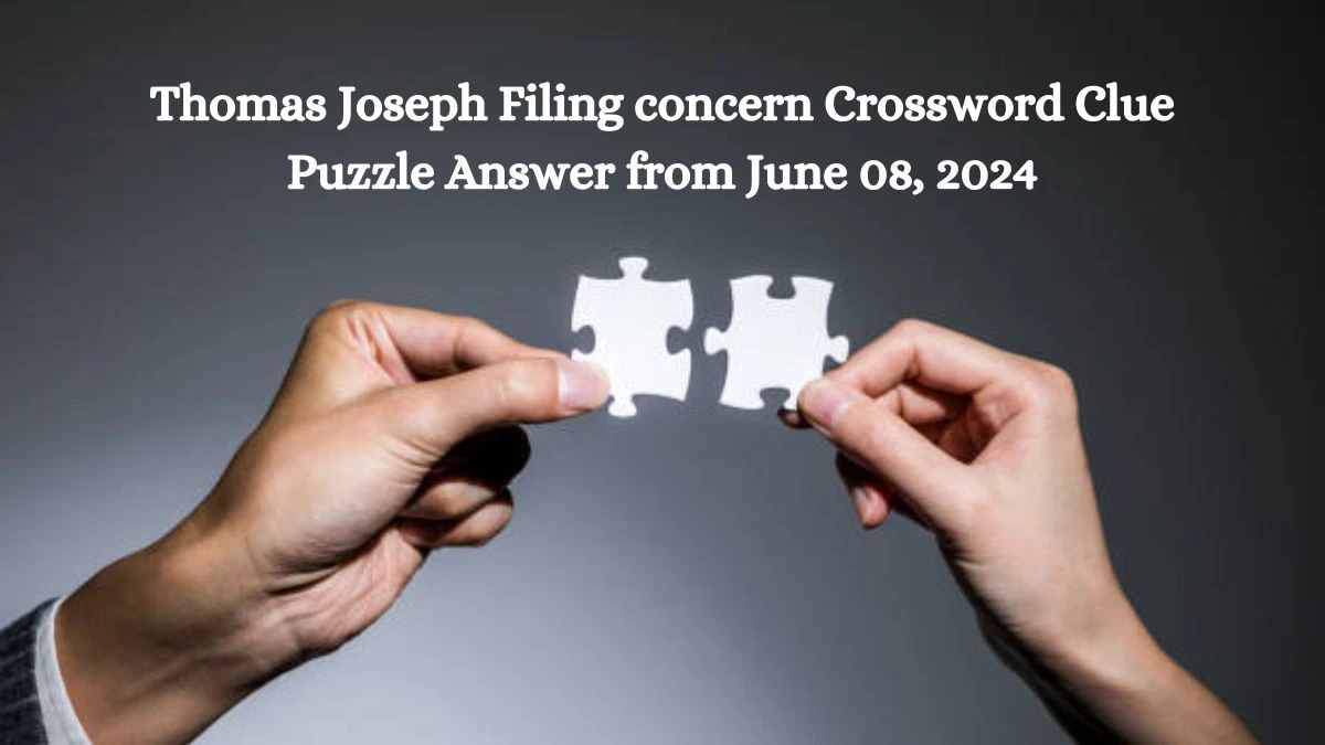 Thomas Joseph Filing concern Crossword Clue Puzzle Answer from June 08, 2024