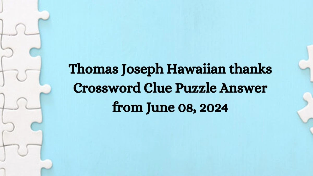 Thomas Joseph Hawaiian thanks Crossword Clue Puzzle Answer from June 08, 2024