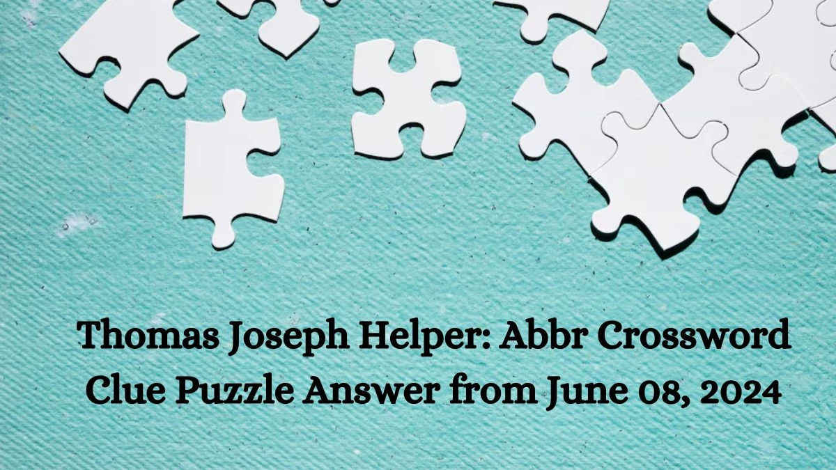 Thomas Joseph Helper: Abbr Crossword Clue Puzzle Answer from June 08, 2024