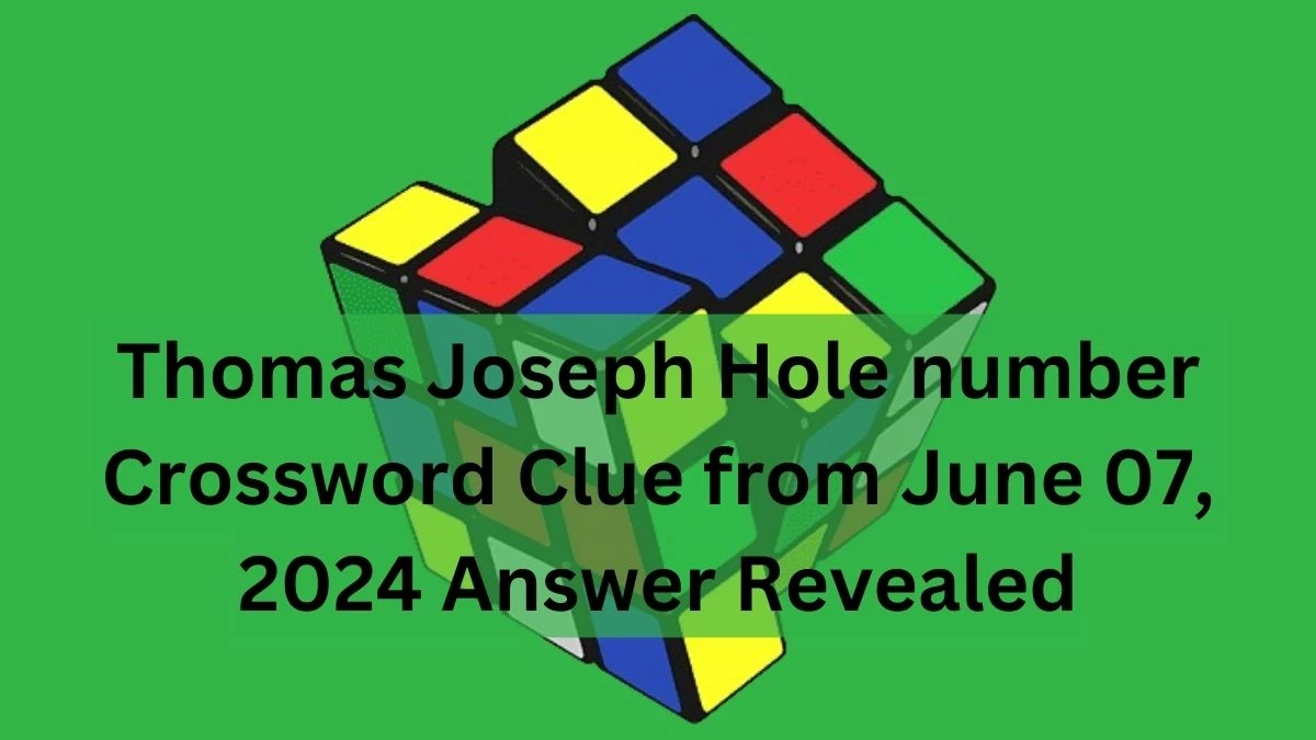 Thomas Joseph Hole number Crossword Clue from June 07, 2024 Answer Revealed