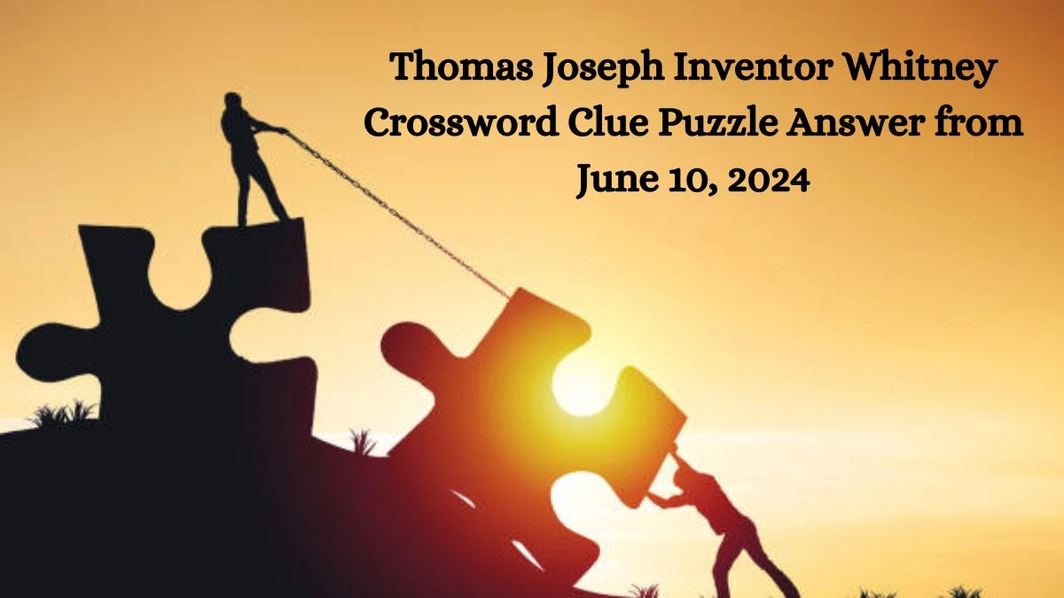 Thomas Joseph Inventor Whitney Crossword Clue Puzzle Answer from June 10, 2024