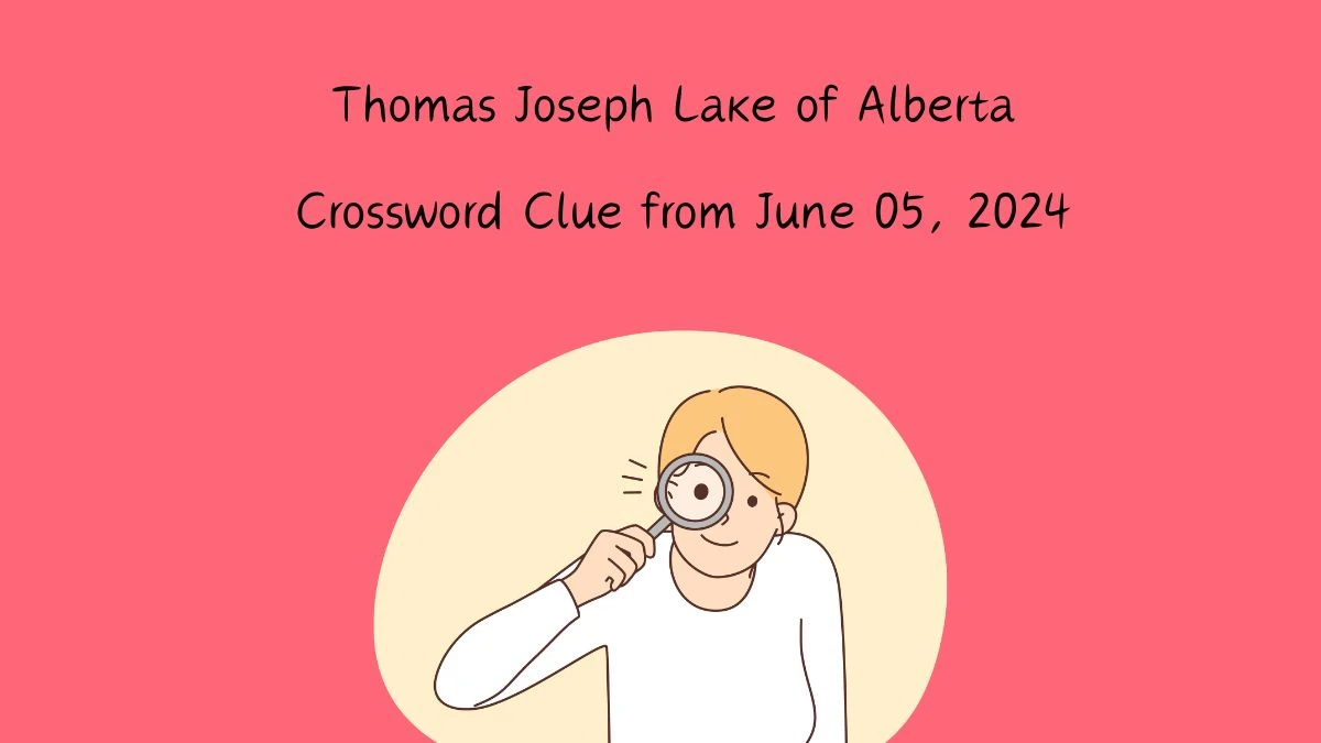 Thomas Joseph Lake of Alberta Crossword Clue from June 05, 2024