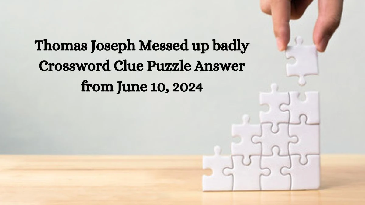 Thomas Joseph Messed up badly Crossword Clue Puzzle Answer from June 10
