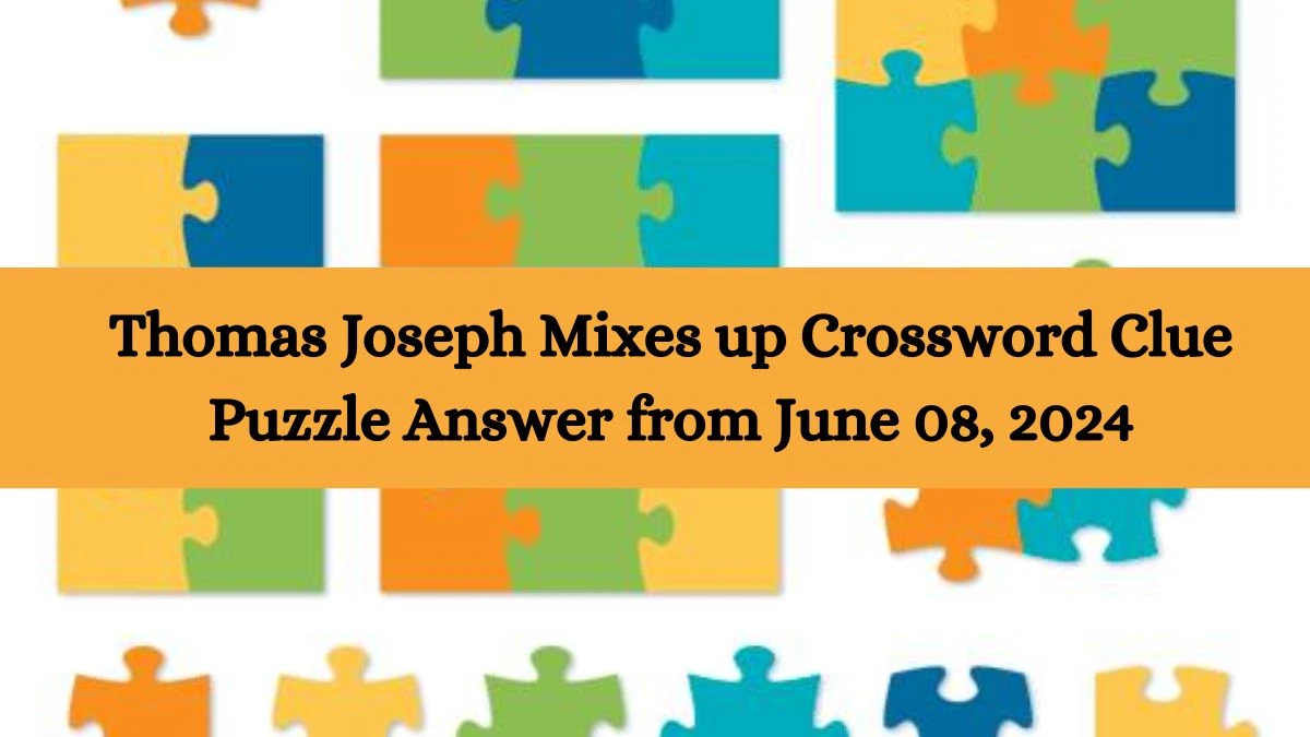 Thomas Joseph Mixes up Crossword Clue Puzzle Answer from June 08, 2024