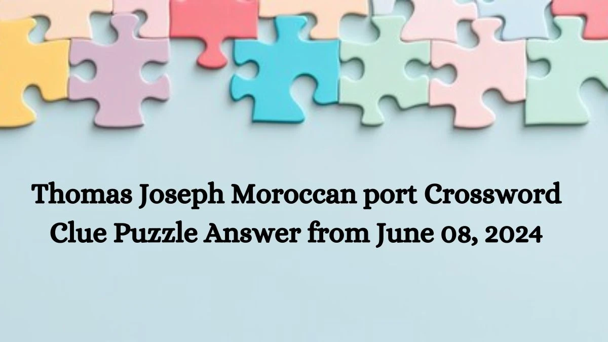 Thomas Joseph Moroccan port Crossword Clue Puzzle Answer from June 08, 2024