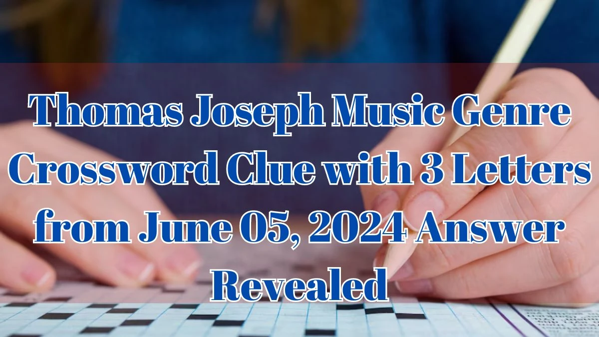 Thomas Joseph Music Genre Crossword Clue with 3 Letters from June 05, 2024 Answer Revealed