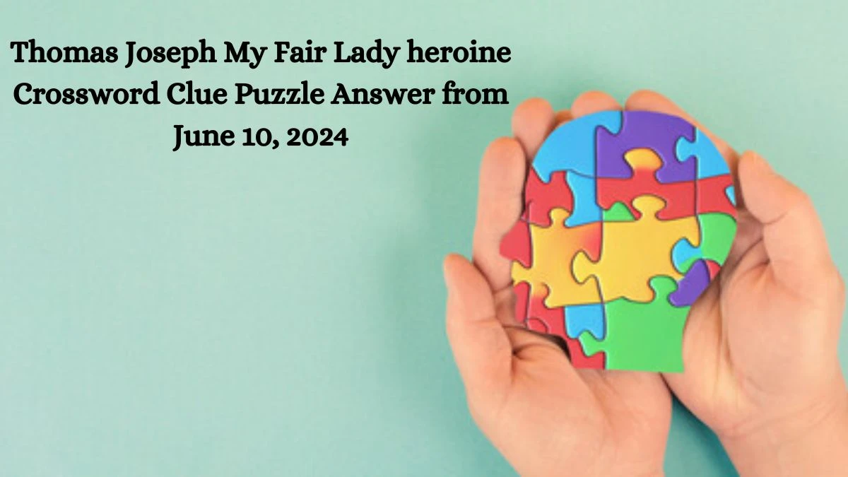 Thomas Joseph My Fair Lady heroine Crossword Clue Puzzle Answer from June 10, 2024