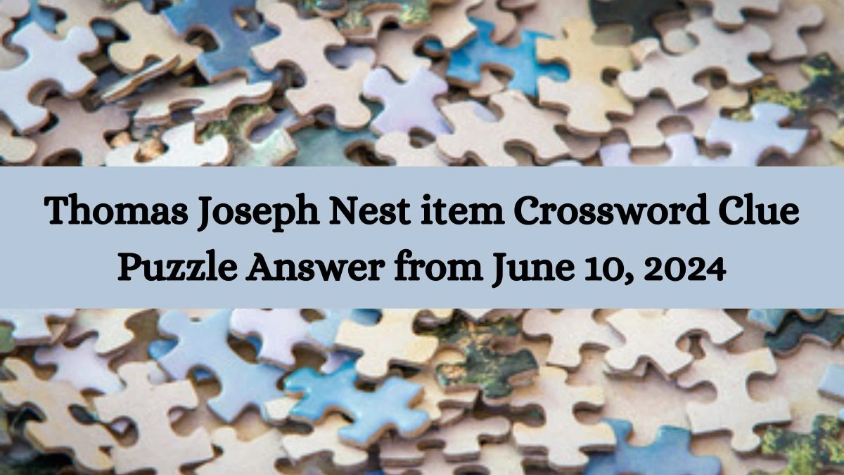 Thomas Joseph Nest item Crossword Clue Puzzle Answer from June 10, 2024