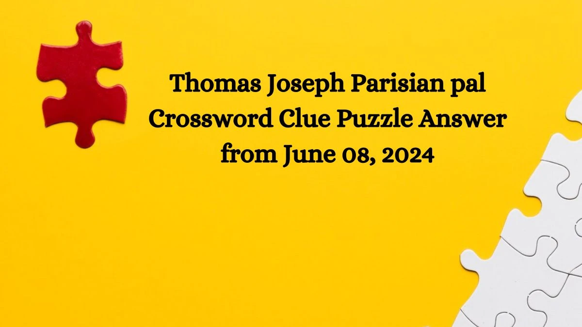 Thomas Joseph Parisian pal Crossword Clue Puzzle Answer from June 08, 2024