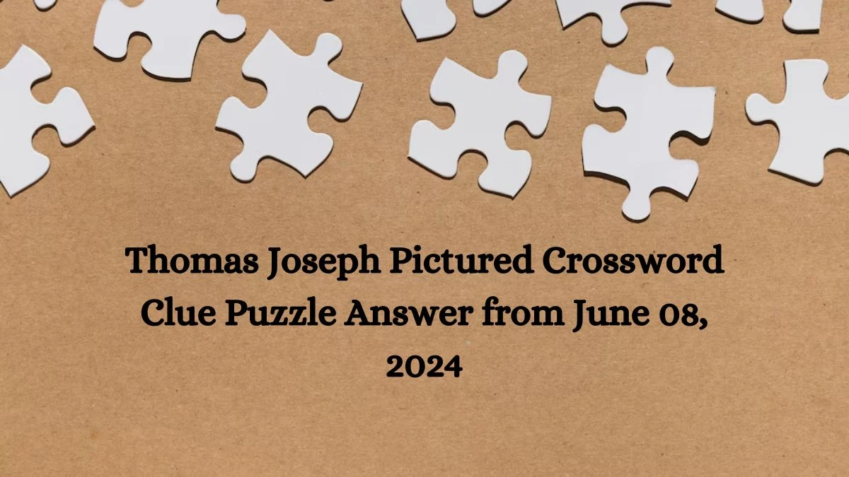 Thomas Joseph Pictured Crossword Clue Puzzle Answer from June 08, 2024