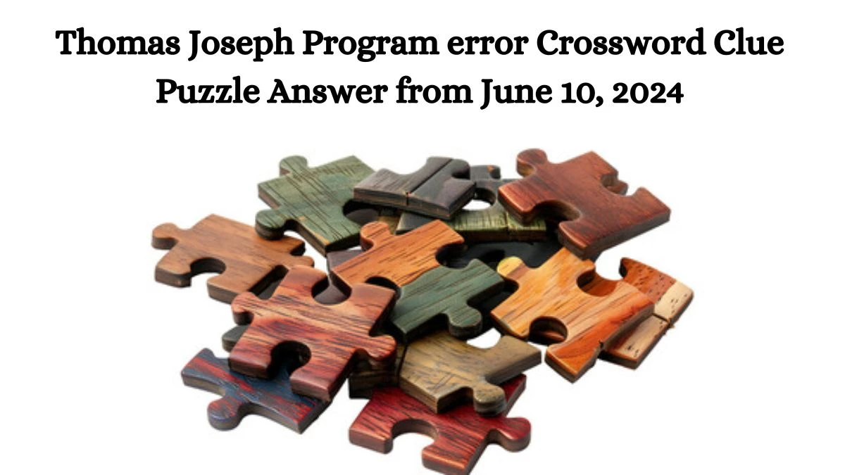 Thomas Joseph Program error Crossword Clue Puzzle Answer from June 10, 2024