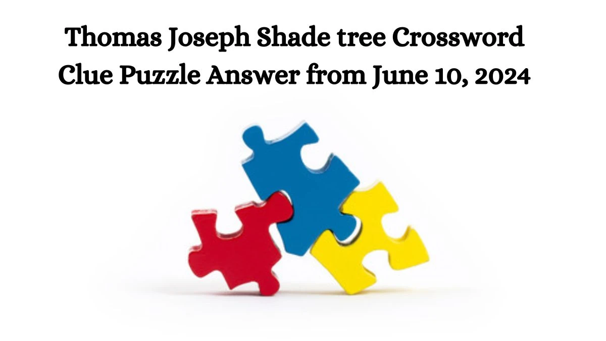 Thomas Joseph Shade tree Crossword Clue Puzzle Answer from June 10, 2024